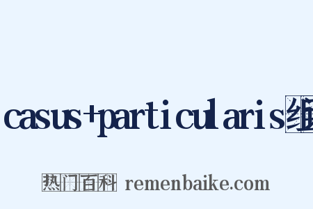 casus+particularis组词是什么意思的图片